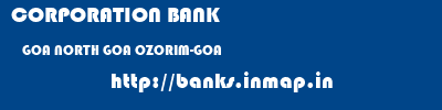 CORPORATION BANK  GOA NORTH GOA OZORIM-GOA   banks information 